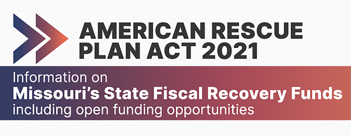 American Rescue Plan ACT (ARPA) 2021 - Information on Missouri's State Fiscal Recovery Funds including open funding opportunities