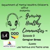 Department of Mental Health's Children's Office Presents: Growing Healthy Communities Episode 9 Caregiver Stress with Guests Lisa Nothaus and Rachel Jones